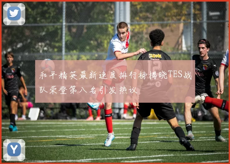 和平精英最新速度排行榜揭晓TES战队荣登第八名引发热议