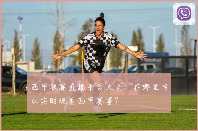 西甲联赛直播平台大全：在哪里可以实时观看西甲赛事？