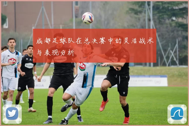 成都足球队在总决赛中的灵活战术与表现分析