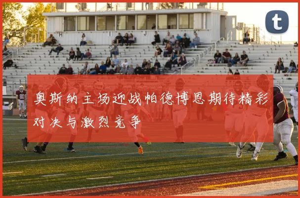 奥斯纳主场迎战帕德博恩期待精彩对决与激烈竞争
