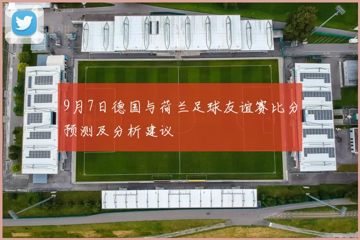 9月7日德国与荷兰足球友谊赛比分预测及分析建议