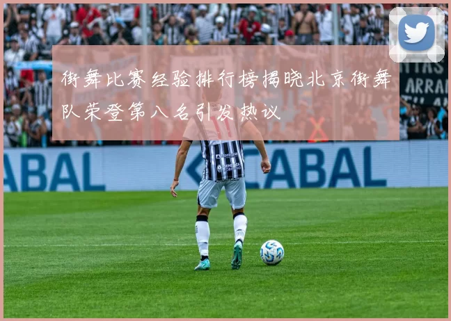 街舞比赛经验排行榜揭晓北京街舞队荣登第八名引发热议