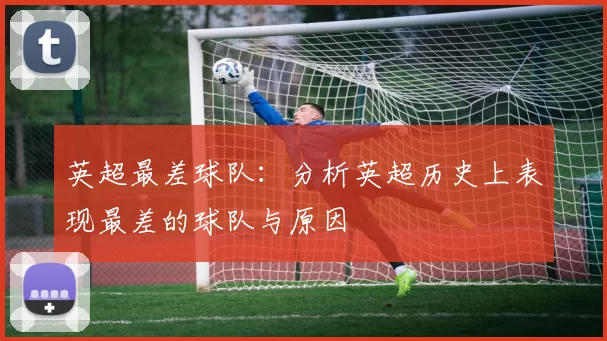 英超最差球队：分析英超历史上表现最差的球队与原因