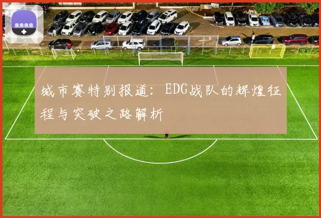 城市赛特别报道：EDG战队的辉煌征程与突破之路解析