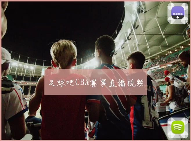 足球吧CBA赛事直播视频
