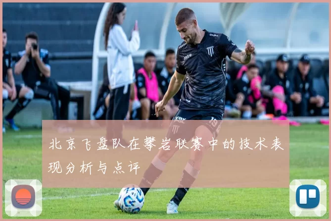 北京飞盘队在攀岩联赛中的技术表现分析与点评